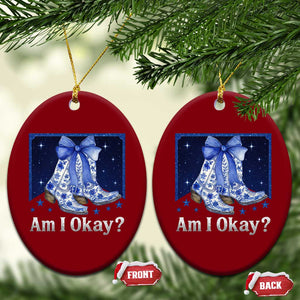 Am I Okay Ceramic Ornament Boot Cowgirl Coquette Bow TS10 Print Your Wear