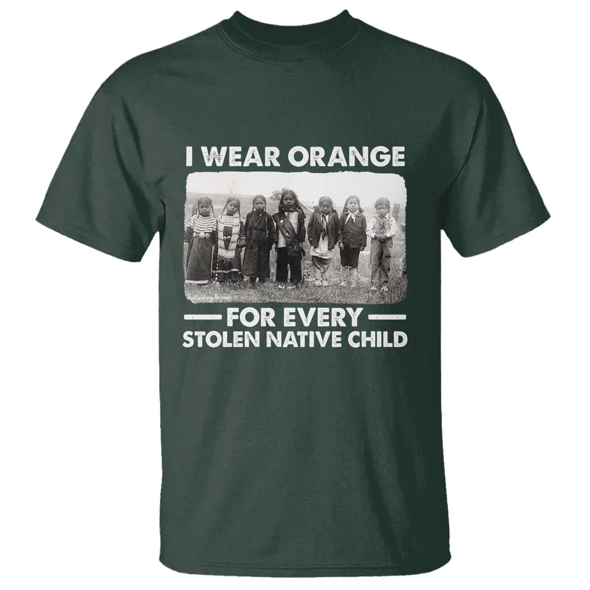 I Wear Orange For Every American Native Child T Shirt TS10 Dark Forest Green Print Your Wear