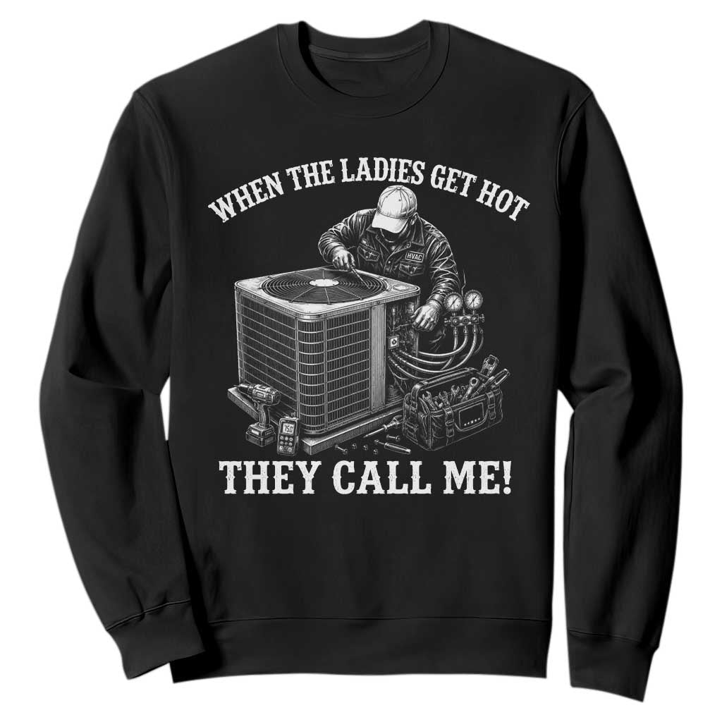 Funny HVAC Technician Graphic Sweatshirt When The Ladies Get Hot They Call Me