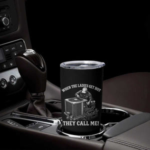 Funny HVAC Technician Graphic Tumbler Cup When The Ladies Get Hot They Call Me
