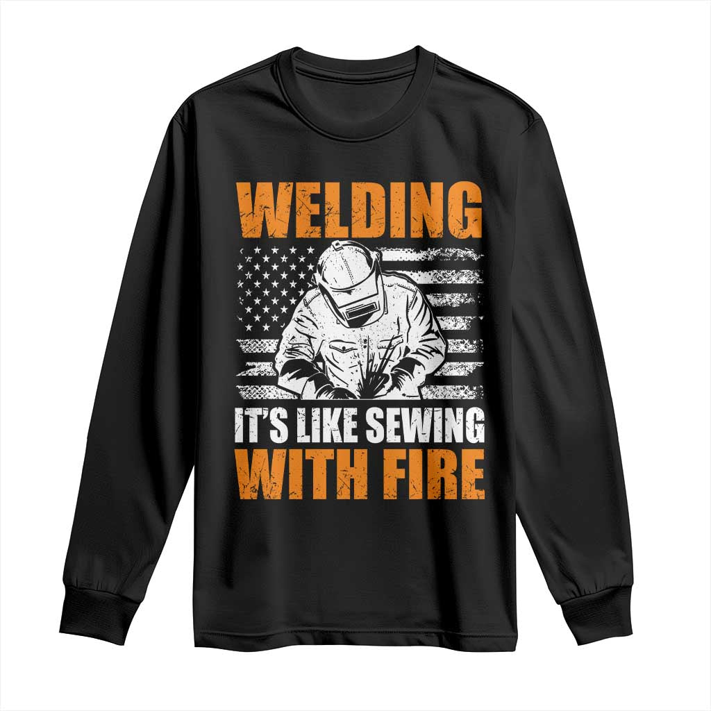 Welder Gifts for Men Long Sleeve Shirt Welding Its Like Sewing With Fire American Flag TS10 Black Print Your Wear