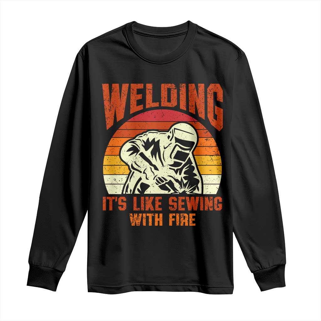 Funny Welder Long Sleeve Shirt Welding It's Like Sewing With Fire Retro Graphic