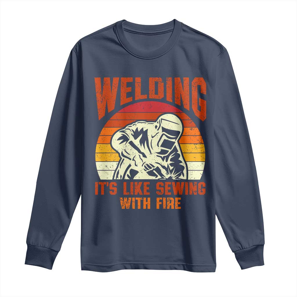 Funny Welder Long Sleeve Shirt Welding It's Like Sewing With Fire Retro Graphic