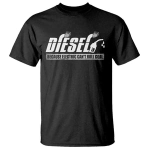 Diesel Because Electric Cars Can't Roll Coal Truck T Shirt Trucker Mechanic Graphic