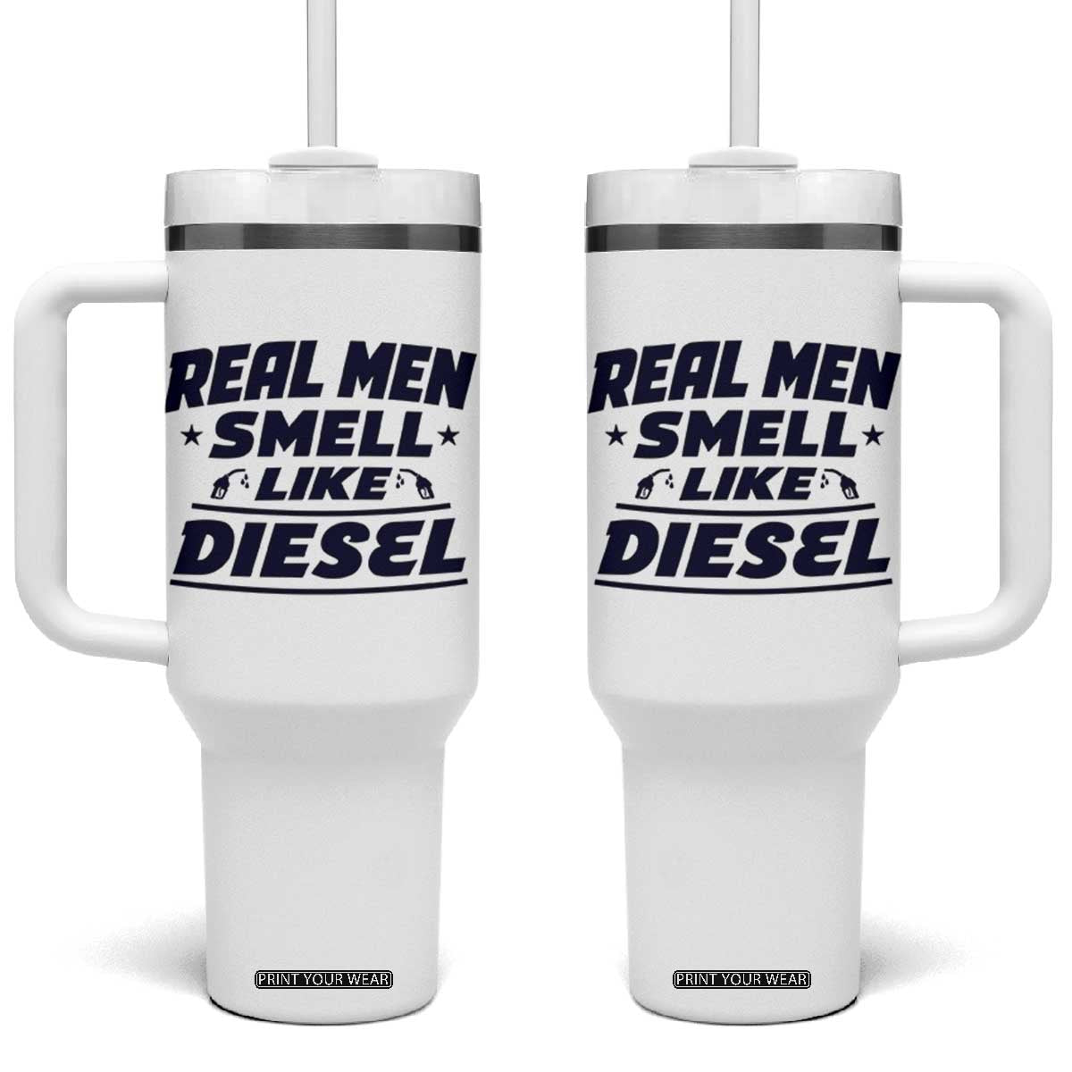 Real Men Smell Like Diesel Truck Mechanic Humor Tumbler With Handle TS10 One Size: 40 oz White Print Your Wear