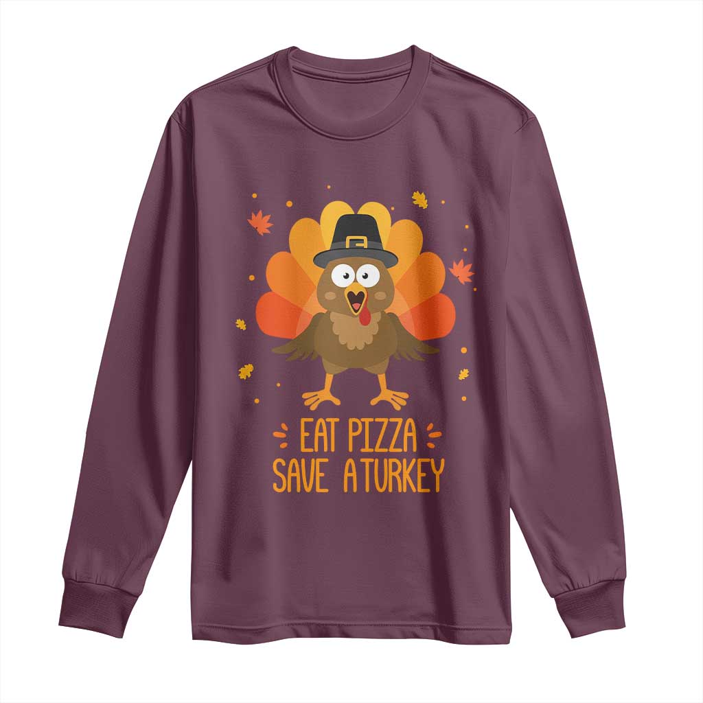 Save A Turkey Eat Pizza Long Sleeve Shirt Funny Thanksgiving TS10 Maroon Print Your Wear