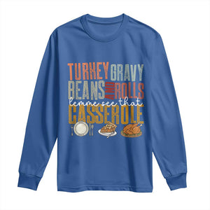 Funny Thanksgiving Long Sleeve Shirt Turkey Gravy Beans And Rolls Let Me See That Casserole TS10 Royal Blue Print Your Wear