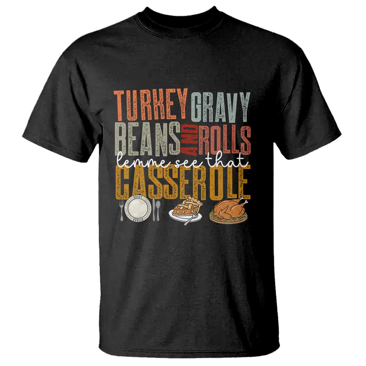 Funny Thanksgiving T Shirt Turkey Gravy Beans And Rolls Let Me See That Casserole TS10 Black Print Your Wear