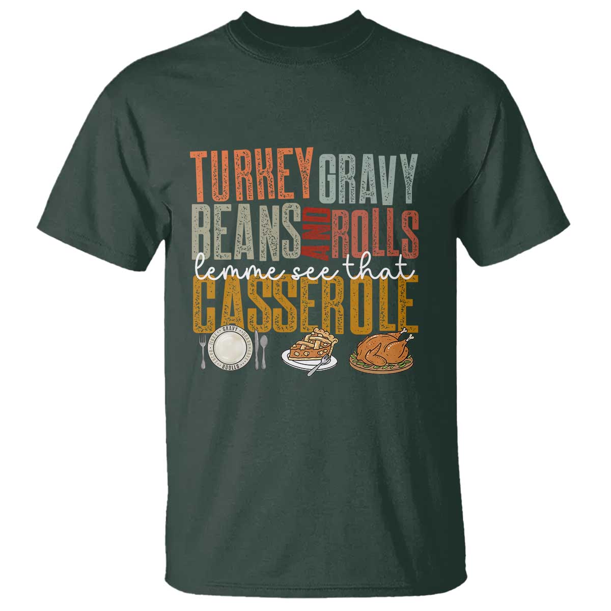 Funny Thanksgiving T Shirt Turkey Gravy Beans And Rolls Let Me See That Casserole TS10 Dark Forest Green Print Your Wear