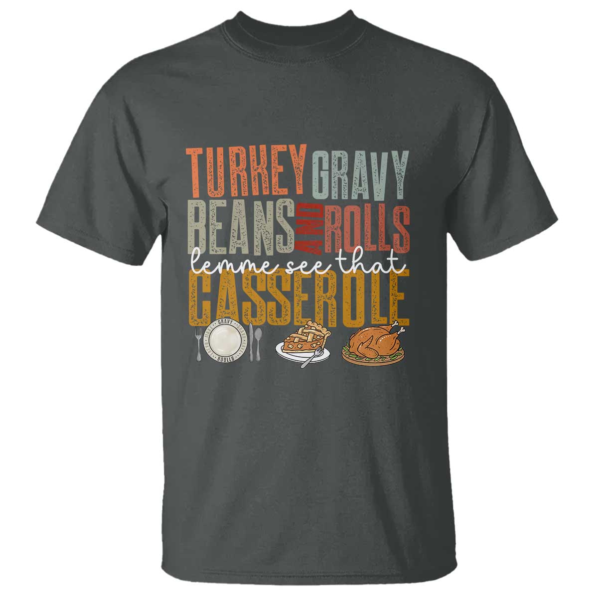 Funny Thanksgiving T Shirt Turkey Gravy Beans And Rolls Let Me See That Casserole TS10 Dark Heather Print Your Wear