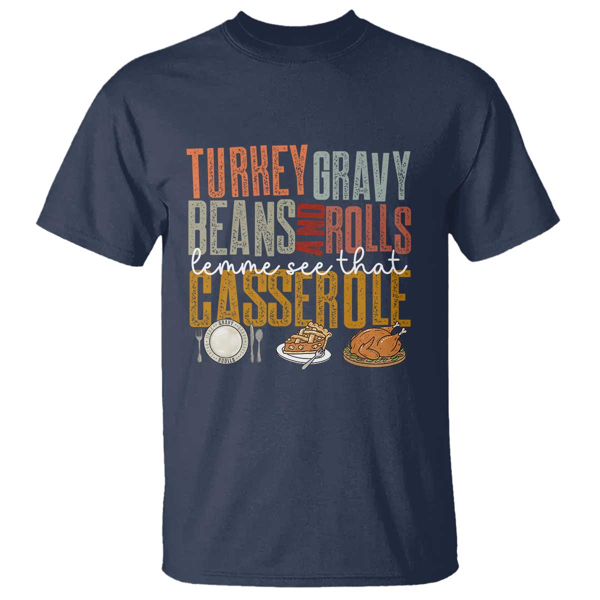 Funny Thanksgiving T Shirt Turkey Gravy Beans And Rolls Let Me See That Casserole TS10 Navy Print Your Wear