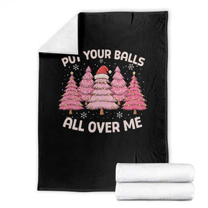 Put Your Balls All Over Me Christmas Throw Blanket Dirty Humor Inappropriate Pink Tree Xmas TS10 Black Print Your Wear