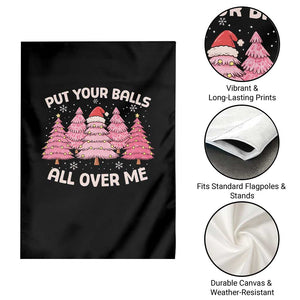 Put Your Balls All Over Me Christmas Garden Flag Dirty Humor Inappropriate Pink Tree Xmas TS10 Print Your Wear