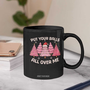 Put Your Balls All Over Me Christmas Coffee Mug Dirty Humor Inappropriate Pink Tree Xmas TS10 Print Your Wear