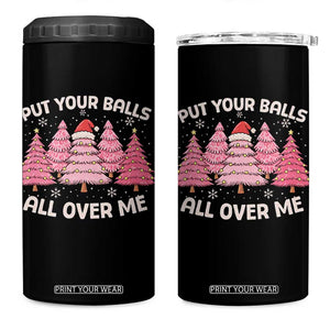 Put Your Balls All Over Me Christmas 4 in 1 Can Cooler Tumbler Dirty Humor Inappropriate Pink Tree Xmas TS10 One Size: 16 oz Black Print Your Wear