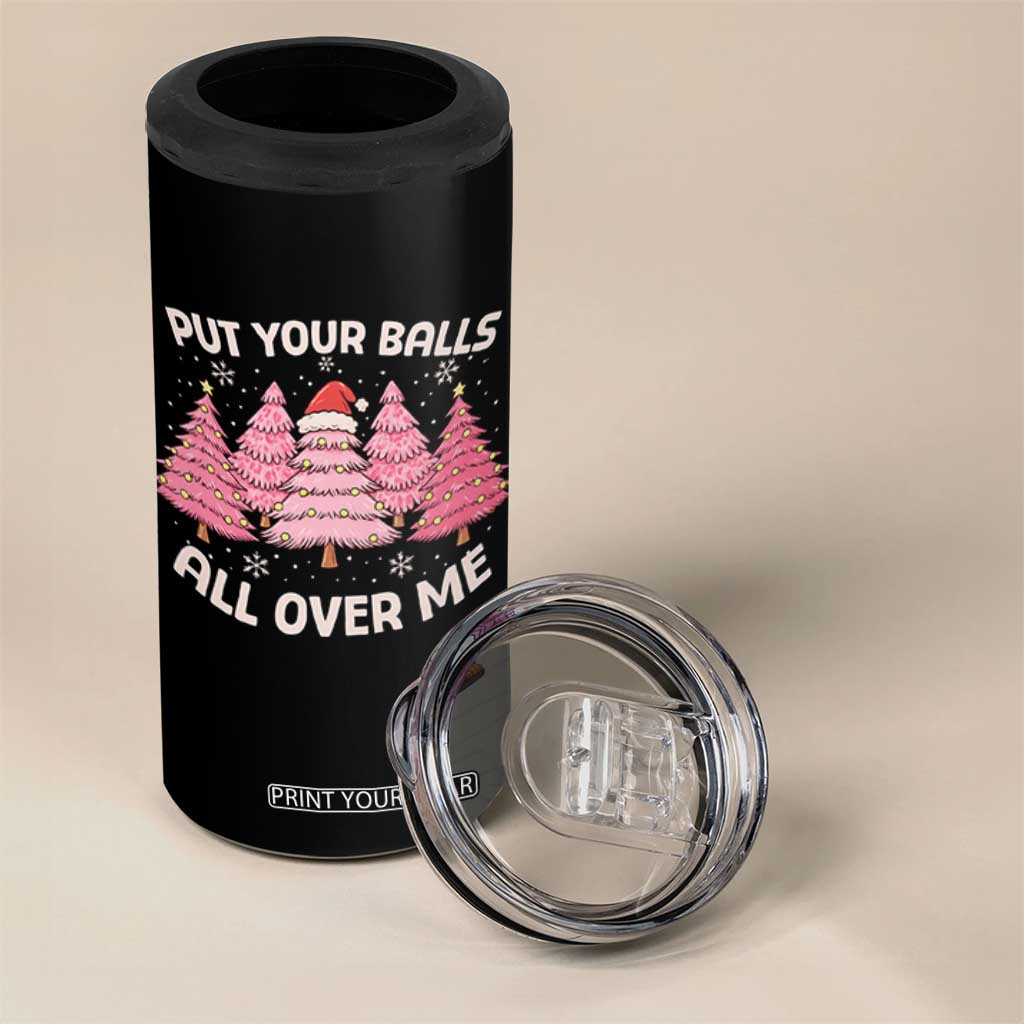 Put Your Balls All Over Me Christmas 4 in 1 Can Cooler Tumbler Dirty Humor Inappropriate Pink Tree Xmas TS10 Print Your Wear