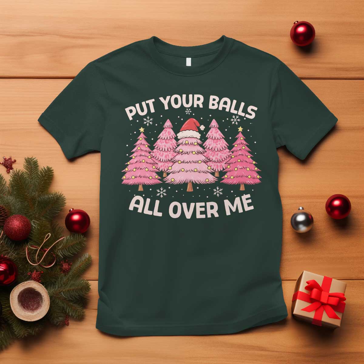 Put Your Balls All Over Me Christmas T Shirt Dirty Humor Inappropriate Pink Tree Xmas TS10 Dark Forest Green Print Your Wear