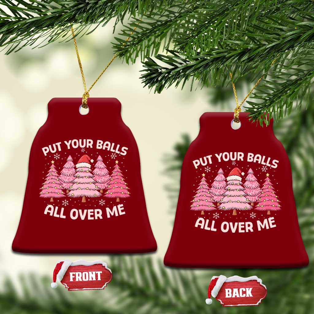Put Your Balls All Over Me Christmas Ceramic Ornament Dirty Humor Inappropriate Pink Tree Xmas - Print Your Wear