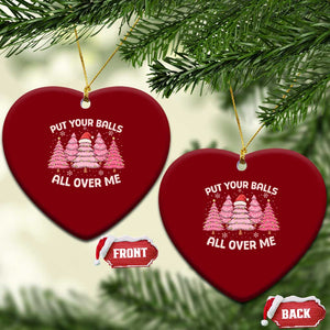 Put Your Balls All Over Me Christmas Ceramic Ornament Dirty Humor Inappropriate Pink Tree Xmas - Print Your Wear