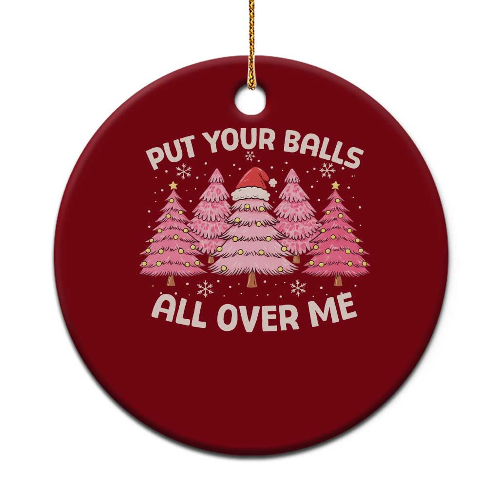 Put Your Balls All Over Me Christmas Ceramic Ornament Dirty Humor Inappropriate Pink Tree Xmas - Print Your Wear