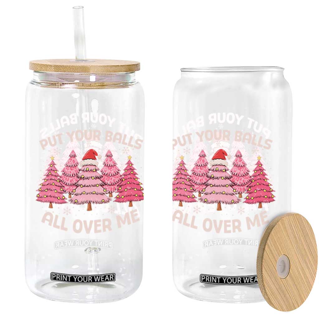 Put Your Balls All Over Me Christmas Glass Can Dirty Humor Inappropriate Pink Tree Xmas TS10 Print Your Wear