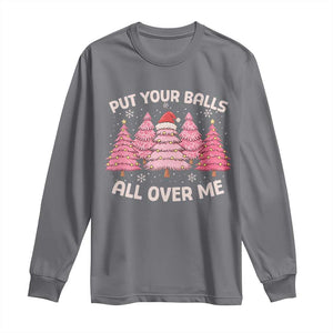 Put Your Balls All Over Me Christmas Long Sleeve Shirt Dirty Humor Inappropriate Pink Tree Xmas TS10 Charcoal Print Your Wear