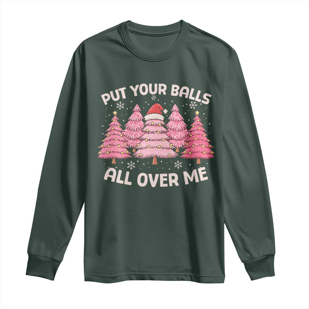 Put Your Balls All Over Me Christmas Long Sleeve Shirt Dirty Humor Inappropriate Pink Tree Xmas TS10 Dark Forest Green Print Your Wear