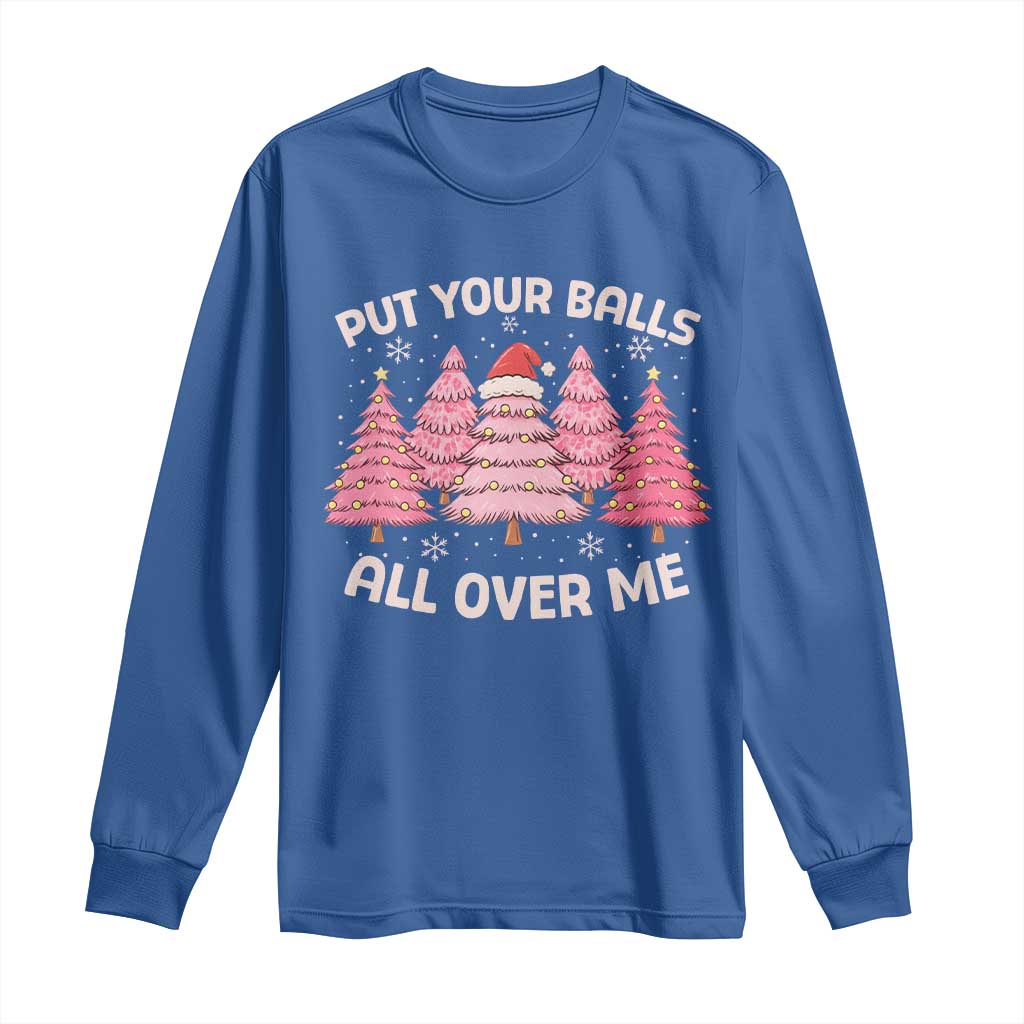 Put Your Balls All Over Me Christmas Long Sleeve Shirt Dirty Humor Inappropriate Pink Tree Xmas TS10 Royal Blue Print Your Wear