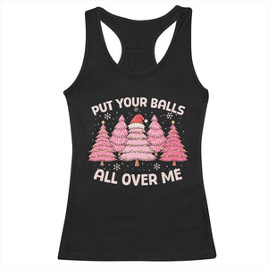 Put Your Balls All Over Me Christmas Racerback Tank Top Dirty Humor Inappropriate Pink Tree Xmas - Print Your Wear