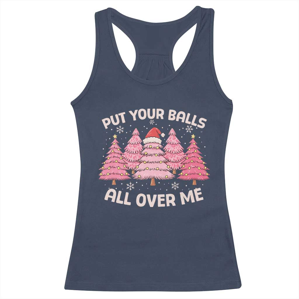Put Your Balls All Over Me Christmas Racerback Tank Top Dirty Humor Inappropriate Pink Tree Xmas - Print Your Wear