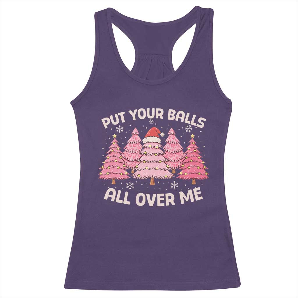 Put Your Balls All Over Me Christmas Racerback Tank Top Dirty Humor Inappropriate Pink Tree Xmas - Print Your Wear