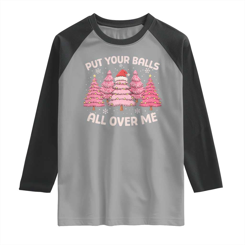 Put Your Balls All Over Me Christmas Raglan Shirt Dirty Humor Inappropriate Pink Tree Xmas TS10 Sport Gray Black Print Your Wear