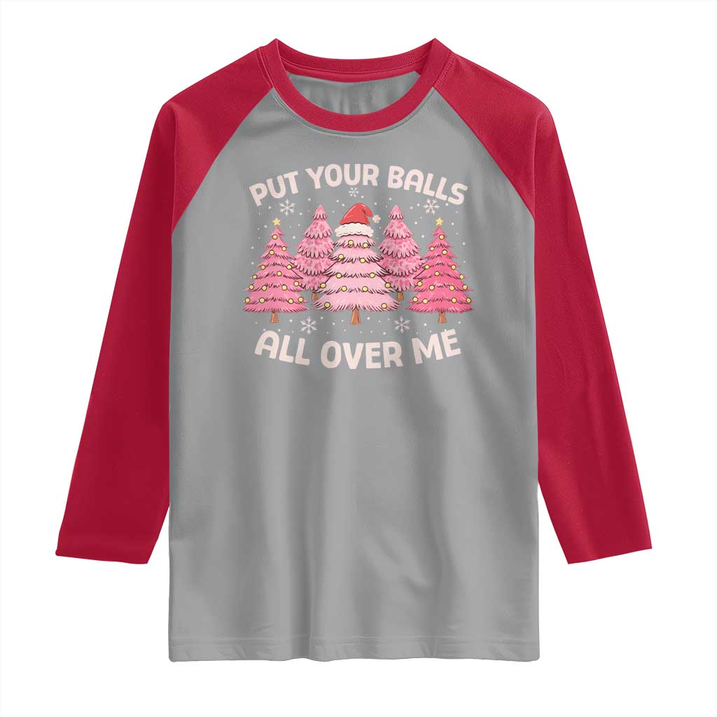 Put Your Balls All Over Me Christmas Raglan Shirt Dirty Humor Inappropriate Pink Tree Xmas TS10 Sport Gray Red Print Your Wear