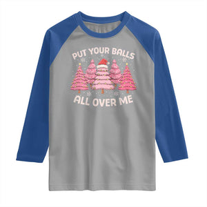Put Your Balls All Over Me Christmas Raglan Shirt Dirty Humor Inappropriate Pink Tree Xmas TS10 Sport Gray Royal Print Your Wear