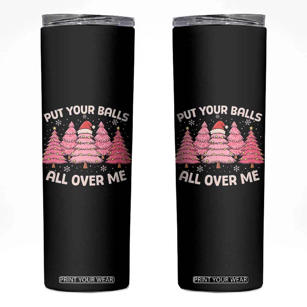 Put Your Balls All Over Me Christmas Skinny Tumbler Dirty Humor Inappropriate Pink Tree Xmas TS10 Black Print Your Wear