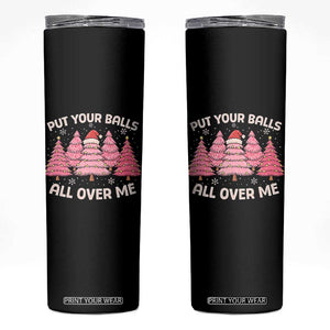 Put Your Balls All Over Me Christmas Skinny Tumbler Dirty Humor Inappropriate Pink Tree Xmas TS10 Black Print Your Wear