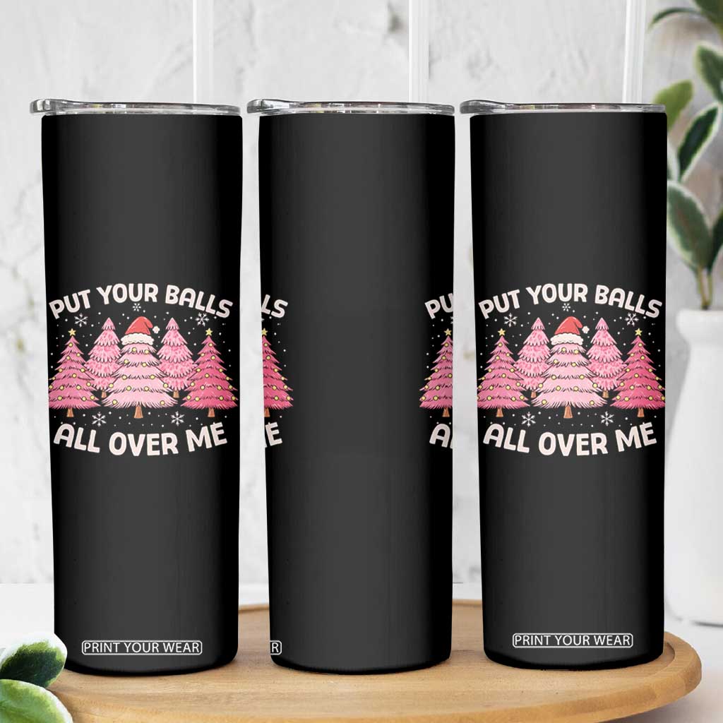 Put Your Balls All Over Me Christmas Skinny Tumbler Dirty Humor Inappropriate Pink Tree Xmas TS10 Print Your Wear