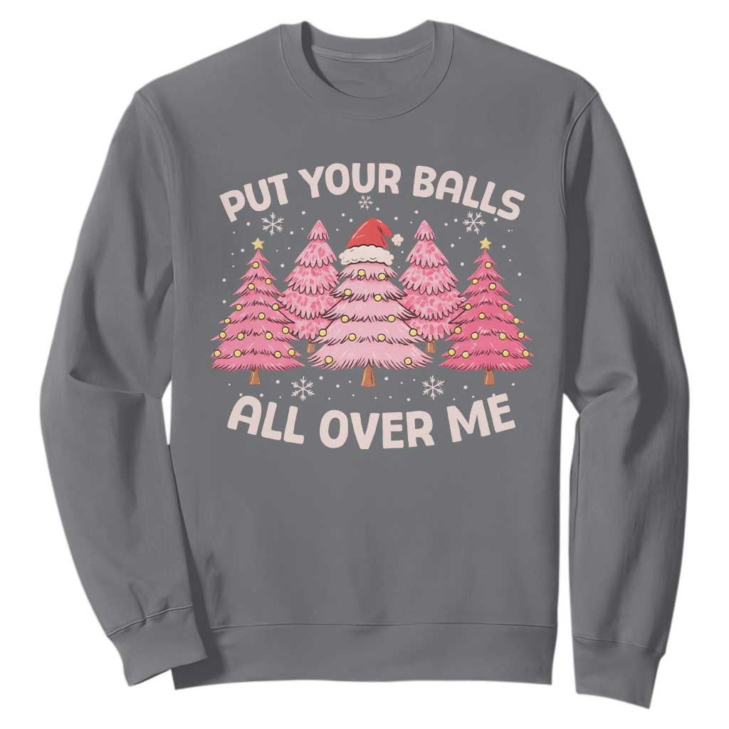 Put Your Balls All Over Me Christmas Sweatshirt Dirty Humor Inappropriate Pink Tree Xmas TS10 Charcoal Print Your Wear