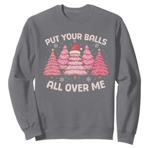 Put Your Balls All Over Me Christmas Sweatshirt Dirty Humor Inappropriate Pink Tree Xmas TS10 Charcoal Print Your Wear