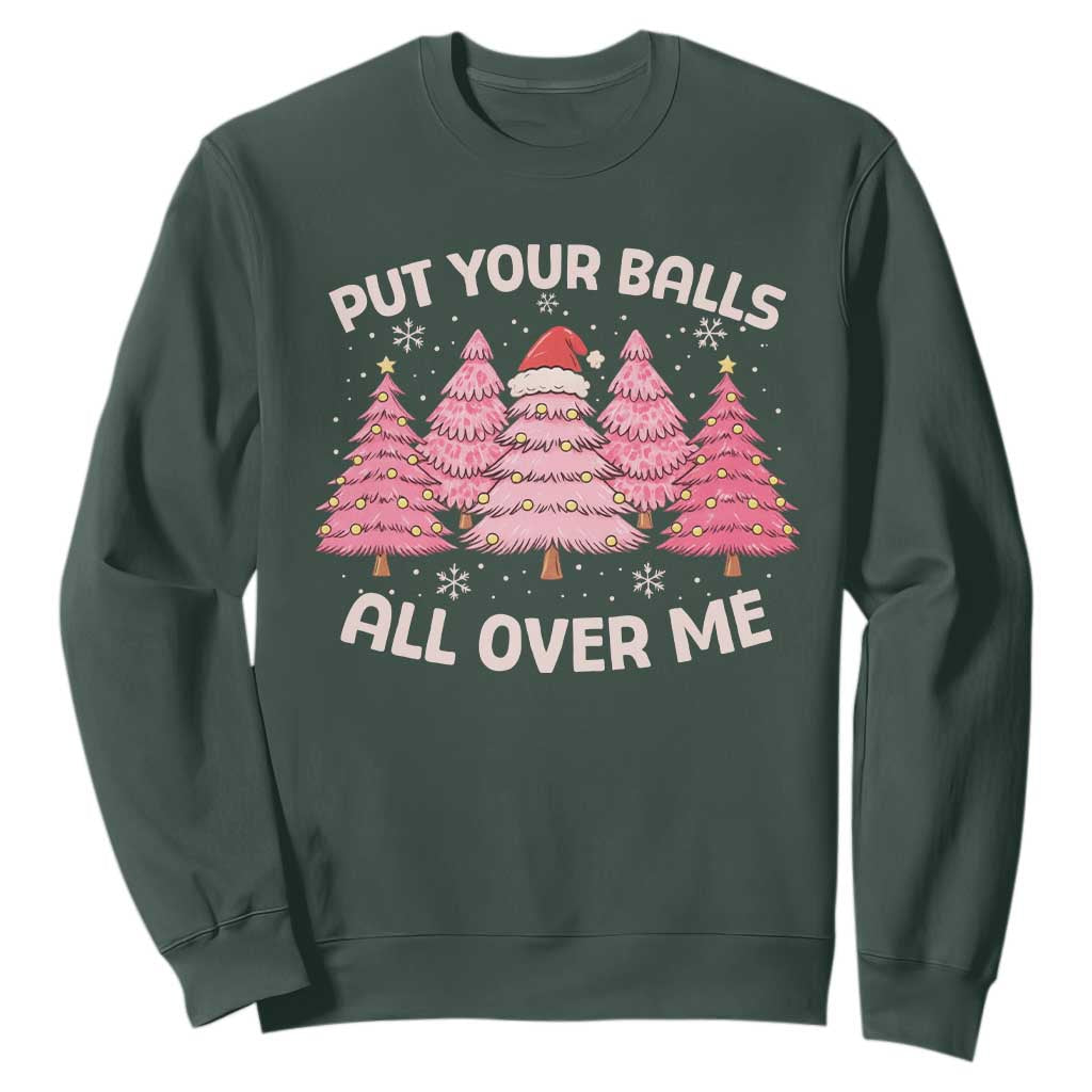 Put Your Balls All Over Me Christmas Sweatshirt Dirty Humor Inappropriate Pink Tree Xmas TS10 Dark Forest Green Print Your Wear