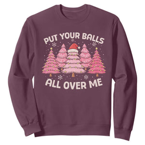 Put Your Balls All Over Me Christmas Sweatshirt Dirty Humor Inappropriate Pink Tree Xmas TS10 Maroon Print Your Wear
