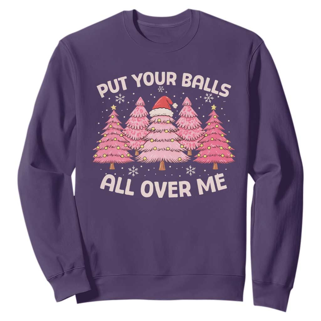 Put Your Balls All Over Me Christmas Sweatshirt Dirty Humor Inappropriate Pink Tree Xmas TS10 Purple Print Your Wear