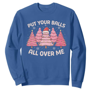 Put Your Balls All Over Me Christmas Sweatshirt Dirty Humor Inappropriate Pink Tree Xmas TS10 Royal Blue Print Your Wear