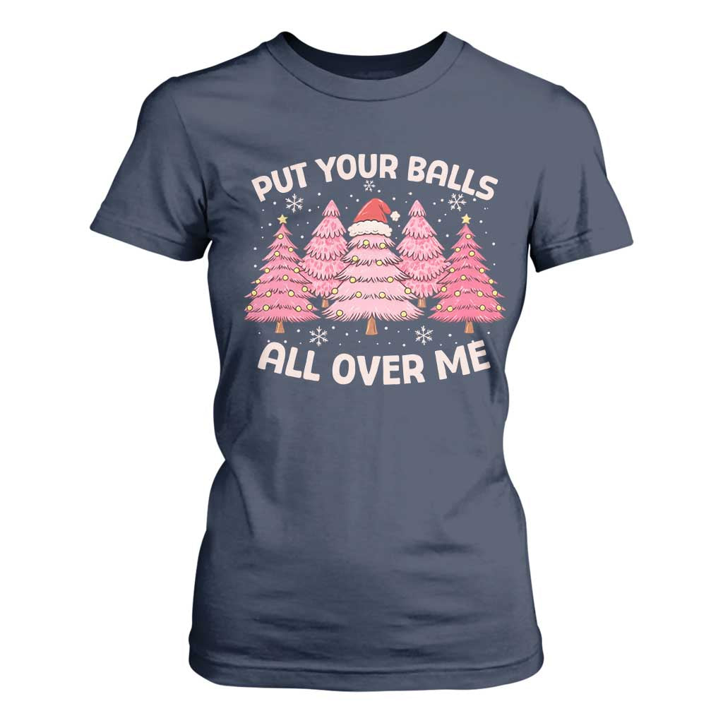 Put Your Balls All Over Me Christmas T Shirt For Women Dirty Humor Inappropriate Pink Tree Xmas - Print Your Wear