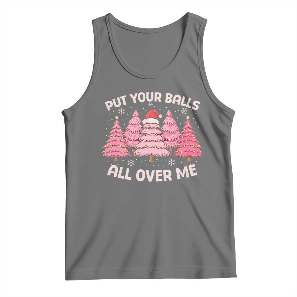 Put Your Balls All Over Me Christmas Tank Top Dirty Humor Inappropriate Pink Tree Xmas - Print Your Wear