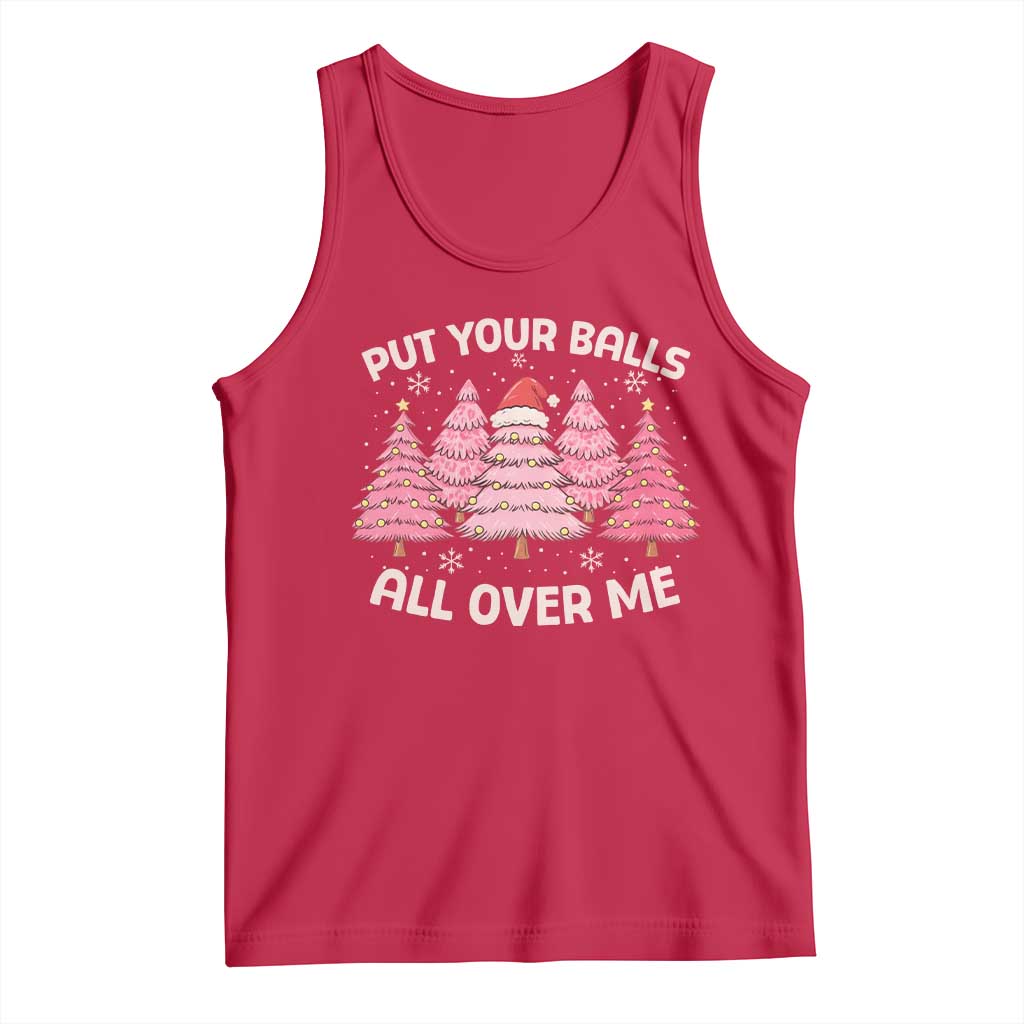 Put Your Balls All Over Me Christmas Tank Top Dirty Humor Inappropriate Pink Tree Xmas - Print Your Wear