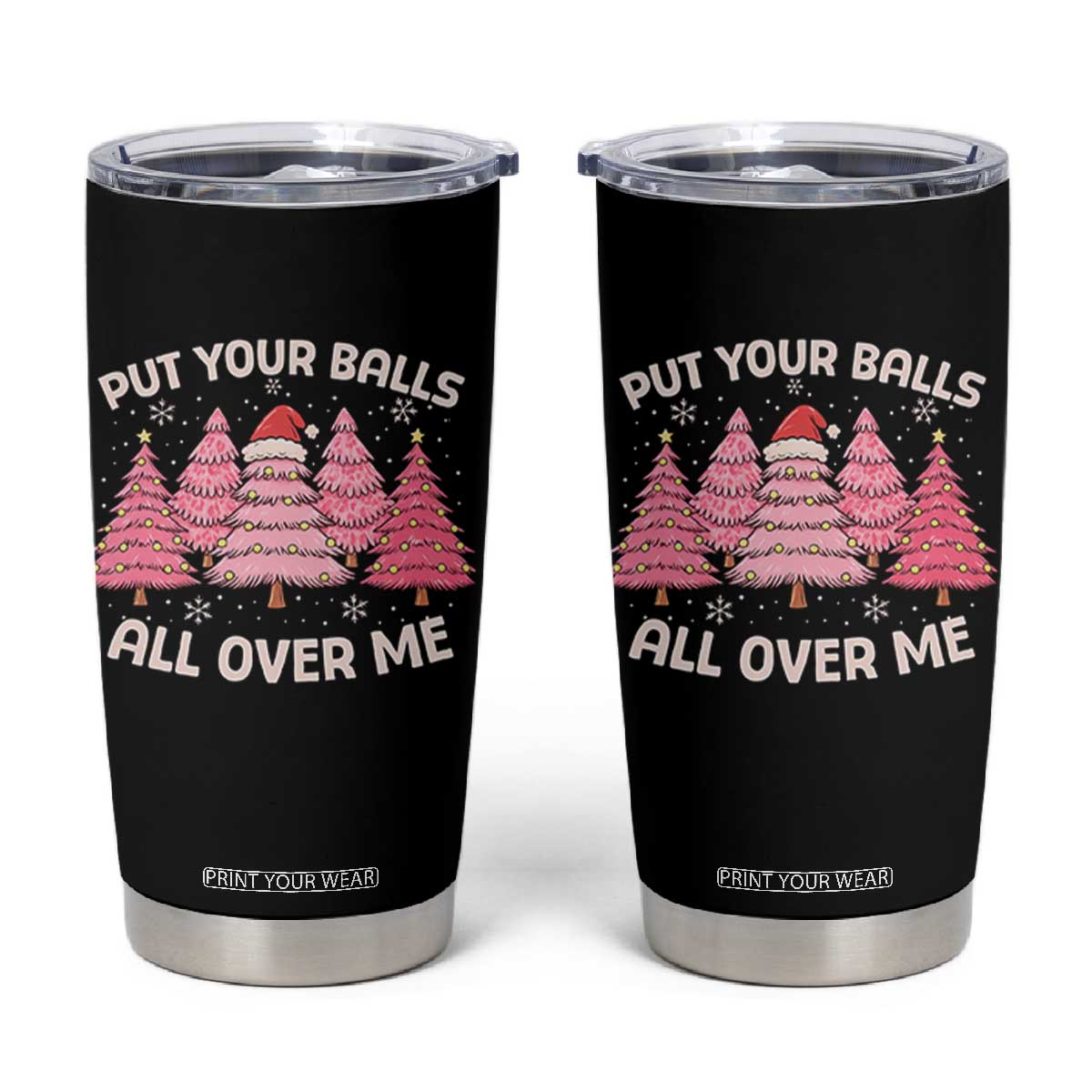 Put Your Balls All Over Me Christmas Tumbler Cup Dirty Humor Inappropriate Pink Tree Xmas TS10 Black Print Your Wear