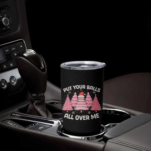 Put Your Balls All Over Me Christmas Tumbler Cup Dirty Humor Inappropriate Pink Tree Xmas TS10 Print Your Wear
