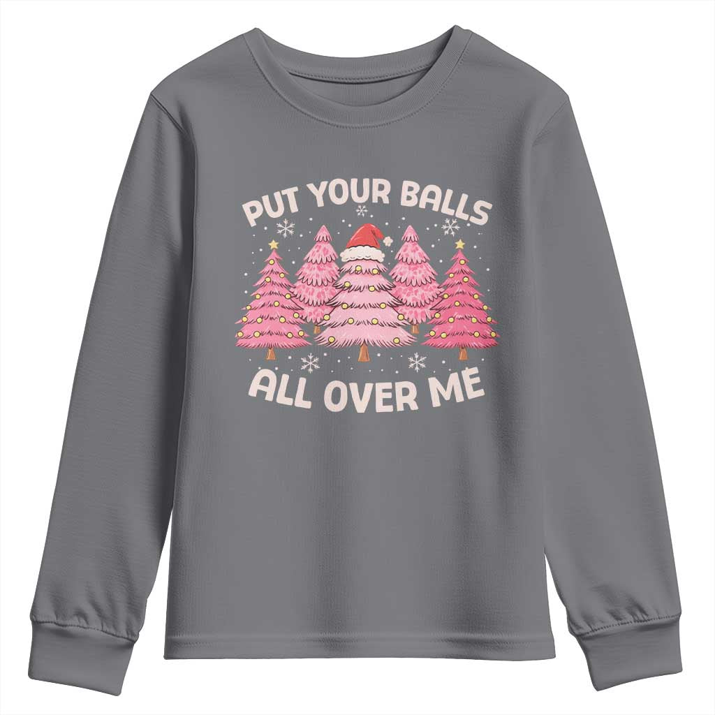 Put Your Balls All Over Me Christmas Youth Sweatshirt Dirty Humor Inappropriate Pink Tree Xmas TS10 Charcoal Print Your Wear