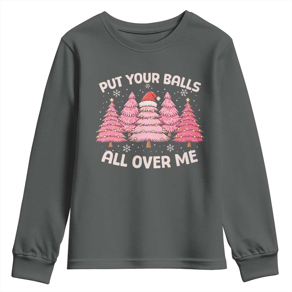Put Your Balls All Over Me Christmas Youth Sweatshirt Dirty Humor Inappropriate Pink Tree Xmas TS10 Dark Heather Print Your Wear